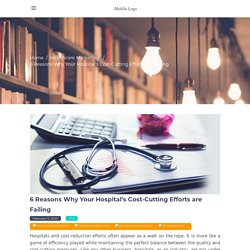 6 Reasons Why Your Hospital’s Cost-Cutting Efforts are Failing