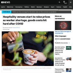 Hospitality venues start to raise prices as worker shortage, goods costs hit hard after COVID