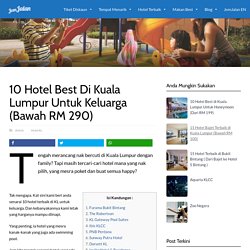 10 Hotel Best di Kuala Lumpur Untuk Keluarga (Bawah RM 290)
