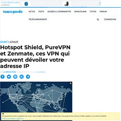 Hotspot Shield, PureVPN et Zenmate, ces VPN qui peuvent dévoiler votre adresse IP