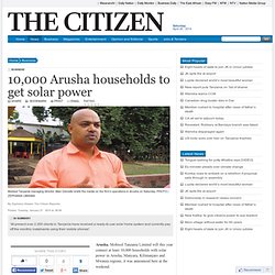 10,000 Arusha households to get solar power - Business - thecitizen.co.tz