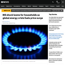 Bill shock looms for households as global energy crisis fuels price surge