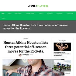 Hunter Atkins Houston lists three potential off-season moves for the Rockets. - Piu Player