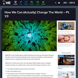 How We Can (Actually) Change The World – Pt. 1/3