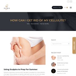 How Can I Get Rid of My Cellulite? - RUMA Aesthetics