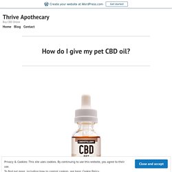 How do I give my pet CBD oil?