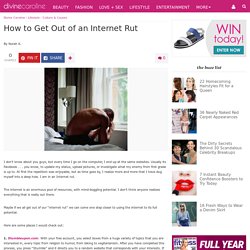 How to Get Out of an Internet Rut