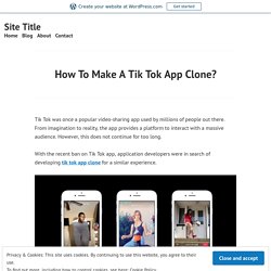 How To Make A Tik Tok App Clone? – Site Title