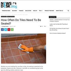 How Often Do Tiles Need To Be Sealed?