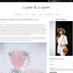 HOW TO: ROSE WATER COINTREAU FIZZ