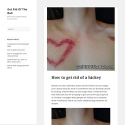 How to get rid of a hickey - Get Rid Of The Bad