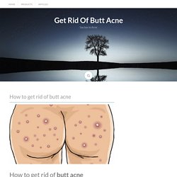 How to get rid of butt acne - Get Rid Of Butt Acne
