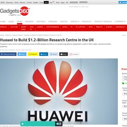 Huawei to Build $1.2-Billion Research Centre in the UK
