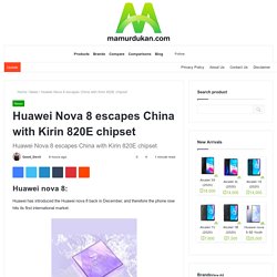 Huawei Nova 8 escapes China with Kirin 820E chipset