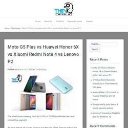 Moto G5 Plus vs Huawei Honor 6X vs Xiaomi Redmi Note 4 vs Lenovo P2