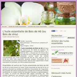 L’huile essentielle de Bois de Hô (ou Bois de shiu) - Huiles essentielles : le guide