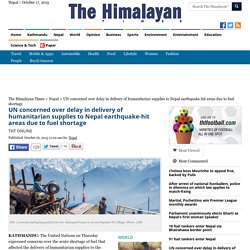 UN concerned over delay in delivery of humanitarian supplies to Nepal earthquake-hit areas due to fuel shortage - The Himalayan Times