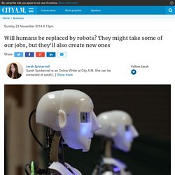 Will humans be replaced by robots? They might take some of our jobs, but they'll also create new ones
