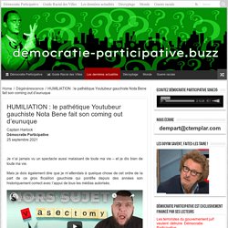 HUMILIATION : le pathétique Youtubeur gauchiste Nota Bene fait son coming out d’eunuque – Démocratie Participative
