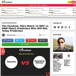 The Hundred, 2021 Match 12 WEF vs MNR Match Prediction Who Will Win Today The Hundred, 2021 