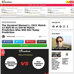 The Hundred Women's, 2021 Match 13 NOS-W vs OVI-W Match Prediction Who Will Win Today The Hundred Women, 2021 