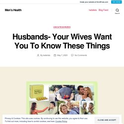 Husbands- Your Wives Want You To Know These Things – Men’s Health