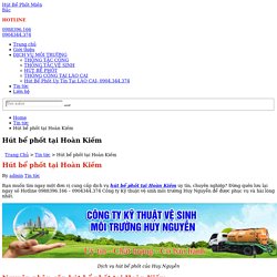 Hút Bể Phốt tại Hoàn Kiếm Uy Tín Giá Rẻ