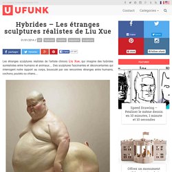 Hybrides – Les étranges sculptures réalistes de Liu Xue