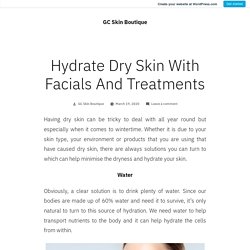 Hydrate Dry Skin With Facials And Treatments – GC Skin Boutique