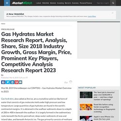 Gas Hydrates Market Research Report, Analysis, Share, Size 2018 Industry Growth, Gross Margin, Price, Prominent Key Players, Competitive Analysis Research Report 2023