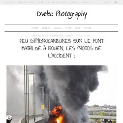 Feu d’hydrocarbures sur le pont Mathilde à Rouen, les photos de l’accident !