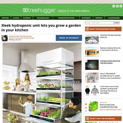 Sleek hydroponic unit lets you grow a garden in your kitchen