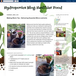 Hydroponics Blog: Healthier Food: Making Worm Tea - Delivering Essential Micro-nutrients