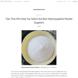 Tips That Will Help You Select the Best Hydroxyapatite Powder Suppliers - rohinikamble’s diary