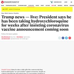 Trump news — live: President says he has been taking hydroxychloroquine for weeks after insisting coronavirus vaccine announcement coming soon