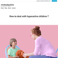 How to deal with hyperactive children ? – vivekudayclinic