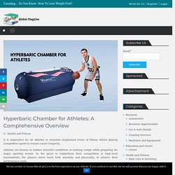 Hyperbaric Chamber for Athletes: A Comprehensive Overview - Global Magzine