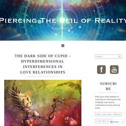 The Dark Side of Cupid – Hyperdimensional Interferences in Love Relationships – Piercing the Veil of Reality
