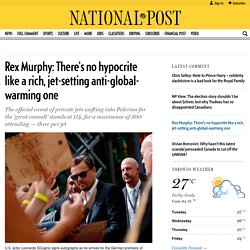Rex Murphy: There’s no hypocrite like a rich, jet-setting anti-global-warming one