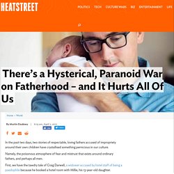 There's a Hysterical, Paranoid War on Fatherhood - and It Hurts All Of Us