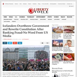 Icelanders Overthrow Government and Rewrite Constitution After Banking Fraud-No Word From US Media