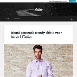 Ideaal passende trendy shirts voor heren