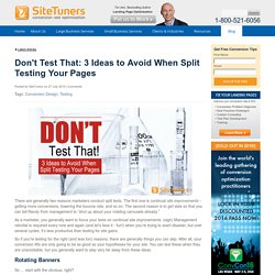 Don't Test That: 3 Ideas to Avoid When Split Testing Your Pages