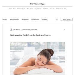 60 Ideas For Self Care To Reduce Stress