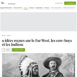 9 idées reçues sur le Far West, les cow-boys et les Indiens