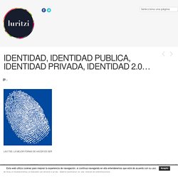 IDENTIDAD, IDENTIDAD PUBLICA, IDENTIDAD PRIVADA, IDENTIDAD 2.0… - Luritzi