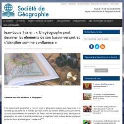 Jean-Louis Tissier : « Un géographe peut dessiner les éléments de son bassin-versant et s’identifier comme confluence »