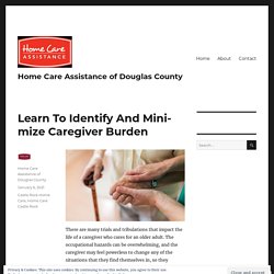 Learn To Identify And Minimize Caregiver Burden – Home Care Assistance of Douglas County