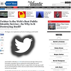 Twitter Is the Web's Best Public Identity Service—So Why Is It Destroying Itself? - Robinson Meyer
