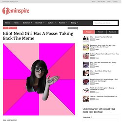 Idiot Nerd Girl Has A Posse: Taking Back The Meme ‹ Feminspire